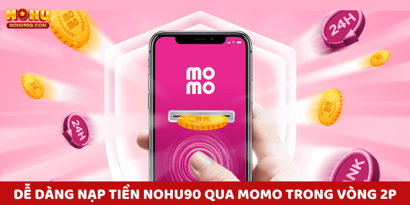 Dễ dàng nạp tiền nohu90 qua MoMo chỉ trong vòng 2 phút.