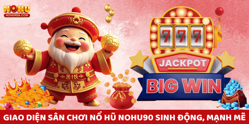 Giao diện sân chơi nổ hũ nohu90 sinh động, mịnh mẽ, phù hợp mọi thiết bị.