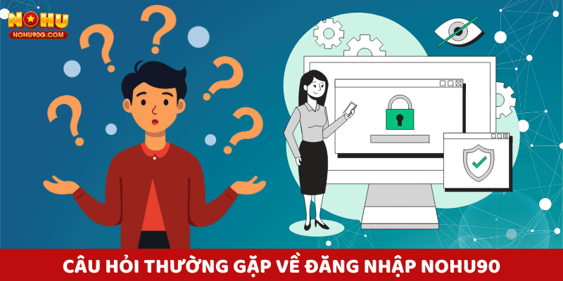 Câu hỏi thường gặp về đăng nhập Nohu90
