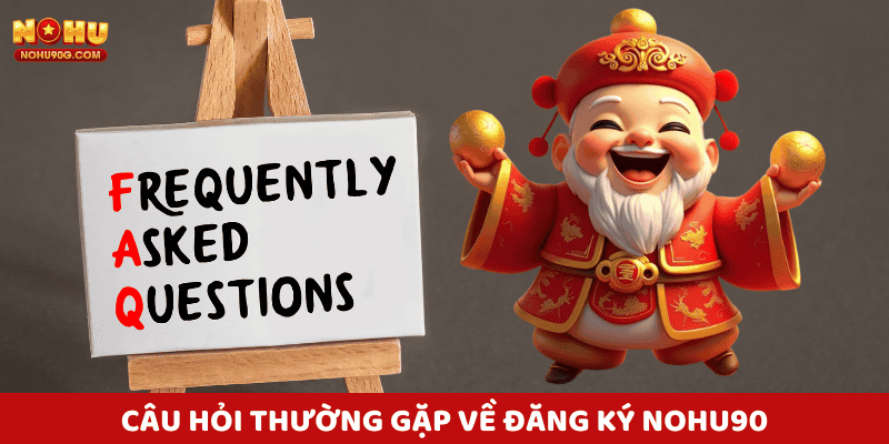 Câu Hỏi Thường Gặp Về Đăng Ký Nohu90