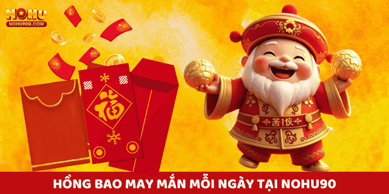 Hàng ngàn hồng bao mỗi ngày được tung ra tại nohu90
